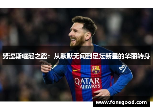 努涅斯崛起之路：从默默无闻到足坛新星的华丽转身