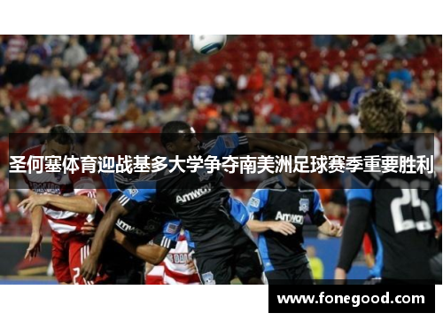 圣何塞体育迎战基多大学争夺南美洲足球赛季重要胜利