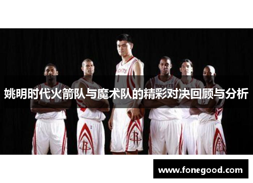 姚明时代火箭队与魔术队的精彩对决回顾与分析