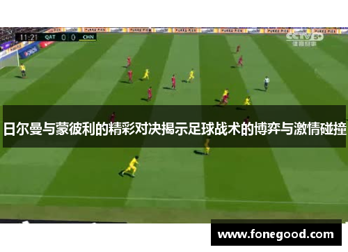 日尔曼与蒙彼利的精彩对决揭示足球战术的博弈与激情碰撞
