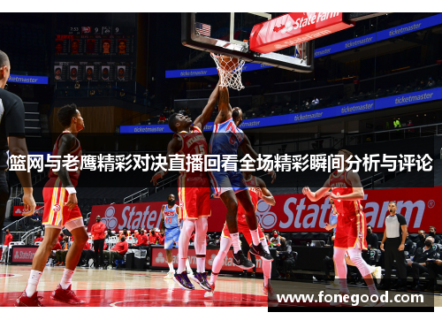 篮网与老鹰精彩对决直播回看全场精彩瞬间分析与评论